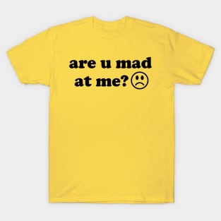 Are U Mad At Me - Meme T-Shirt